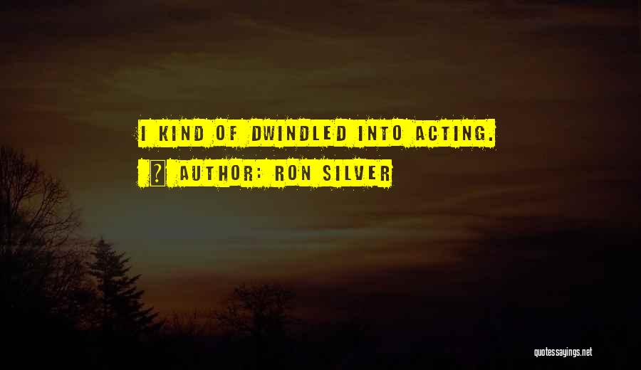 Ron Silver Quotes: I Kind Of Dwindled Into Acting.