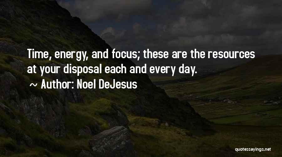 Noel DeJesus Quotes: Time, Energy, And Focus; These Are The Resources At Your Disposal Each And Every Day.