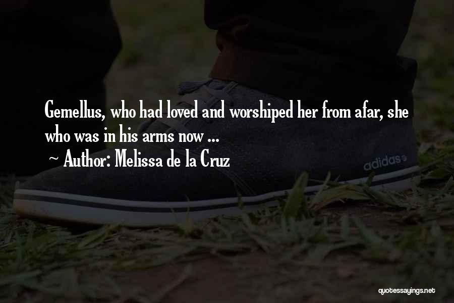 Melissa De La Cruz Quotes: Gemellus, Who Had Loved And Worshiped Her From Afar, She Who Was In His Arms Now ...