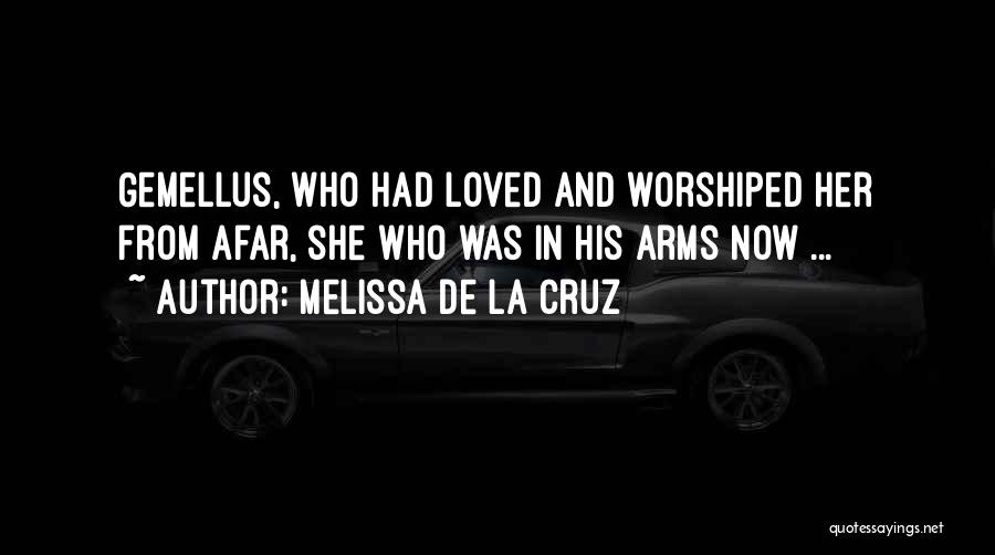 Melissa De La Cruz Quotes: Gemellus, Who Had Loved And Worshiped Her From Afar, She Who Was In His Arms Now ...