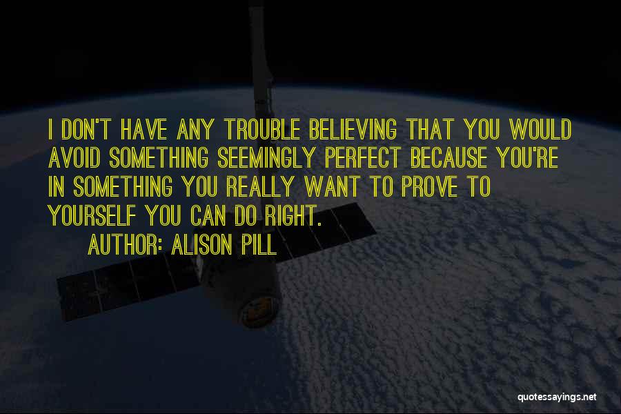 Alison Pill Quotes: I Don't Have Any Trouble Believing That You Would Avoid Something Seemingly Perfect Because You're In Something You Really Want