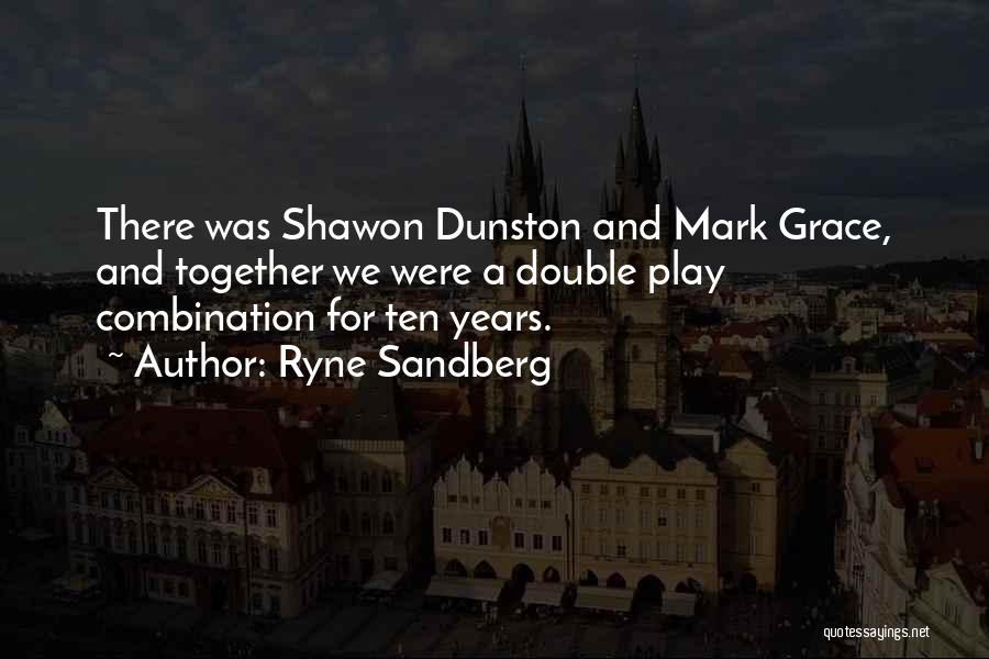 Ryne Sandberg Quotes: There Was Shawon Dunston And Mark Grace, And Together We Were A Double Play Combination For Ten Years.