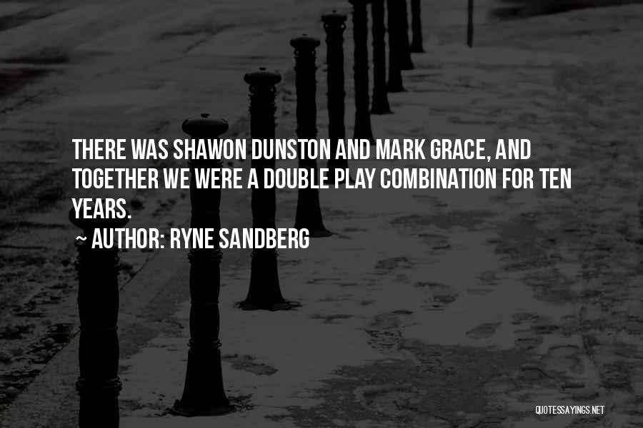 Ryne Sandberg Quotes: There Was Shawon Dunston And Mark Grace, And Together We Were A Double Play Combination For Ten Years.