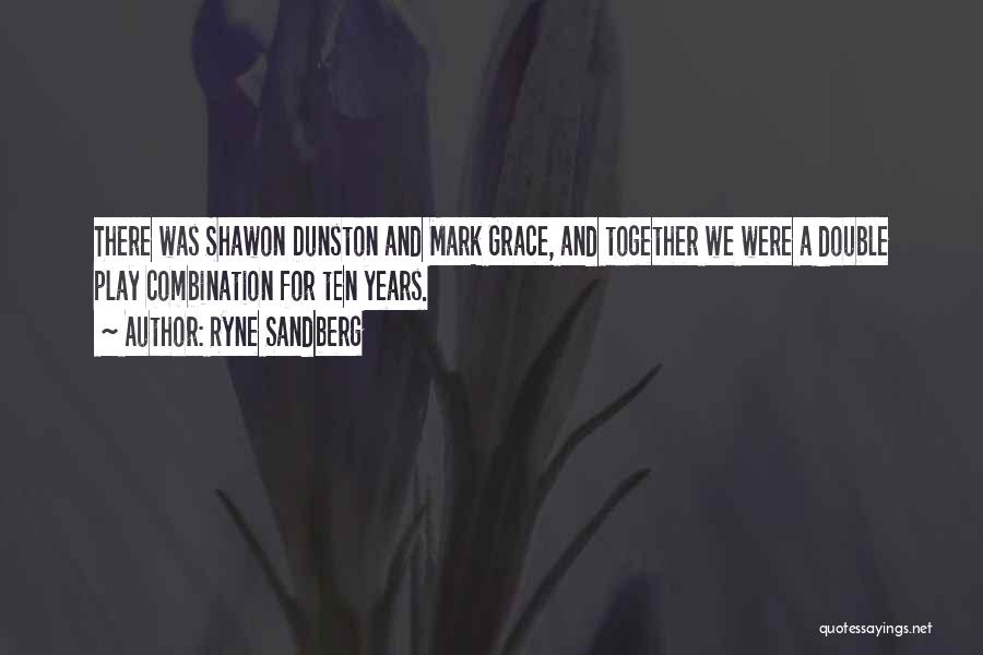 Ryne Sandberg Quotes: There Was Shawon Dunston And Mark Grace, And Together We Were A Double Play Combination For Ten Years.