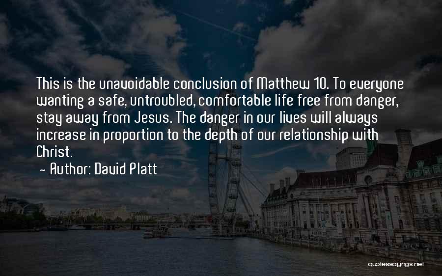 David Platt Quotes: This Is The Unavoidable Conclusion Of Matthew 10. To Everyone Wanting A Safe, Untroubled, Comfortable Life Free From Danger, Stay