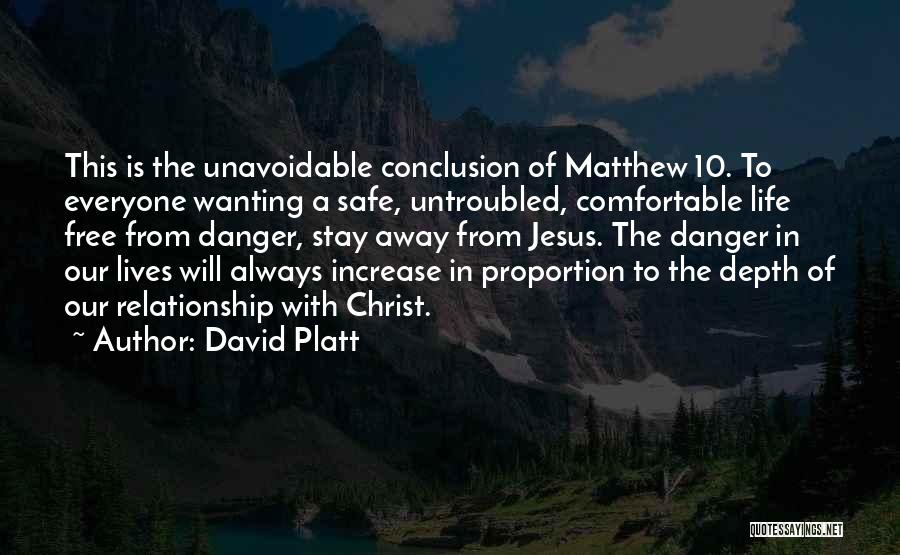 David Platt Quotes: This Is The Unavoidable Conclusion Of Matthew 10. To Everyone Wanting A Safe, Untroubled, Comfortable Life Free From Danger, Stay