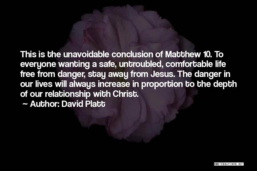 David Platt Quotes: This Is The Unavoidable Conclusion Of Matthew 10. To Everyone Wanting A Safe, Untroubled, Comfortable Life Free From Danger, Stay