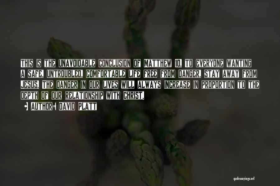 David Platt Quotes: This Is The Unavoidable Conclusion Of Matthew 10. To Everyone Wanting A Safe, Untroubled, Comfortable Life Free From Danger, Stay