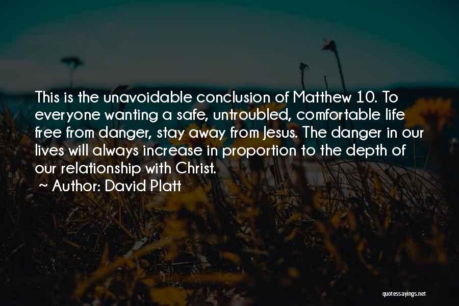 David Platt Quotes: This Is The Unavoidable Conclusion Of Matthew 10. To Everyone Wanting A Safe, Untroubled, Comfortable Life Free From Danger, Stay