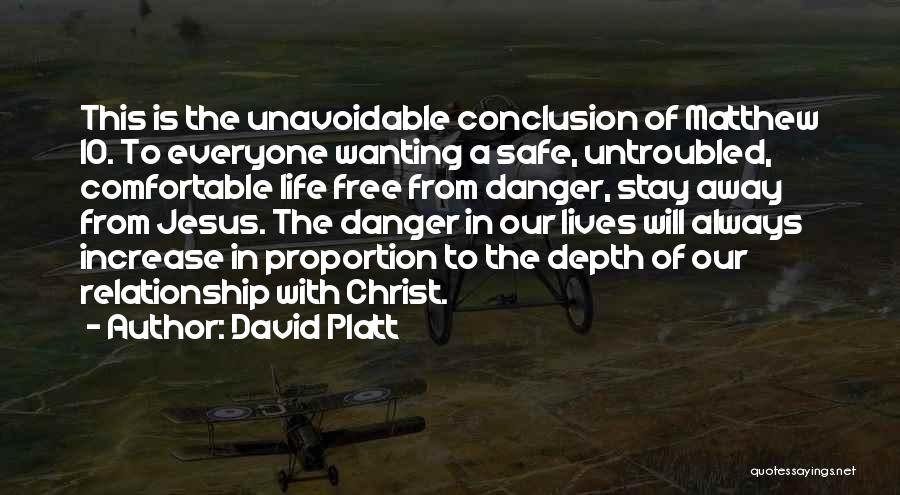 David Platt Quotes: This Is The Unavoidable Conclusion Of Matthew 10. To Everyone Wanting A Safe, Untroubled, Comfortable Life Free From Danger, Stay