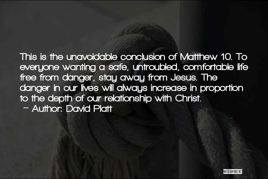 David Platt Quotes: This Is The Unavoidable Conclusion Of Matthew 10. To Everyone Wanting A Safe, Untroubled, Comfortable Life Free From Danger, Stay