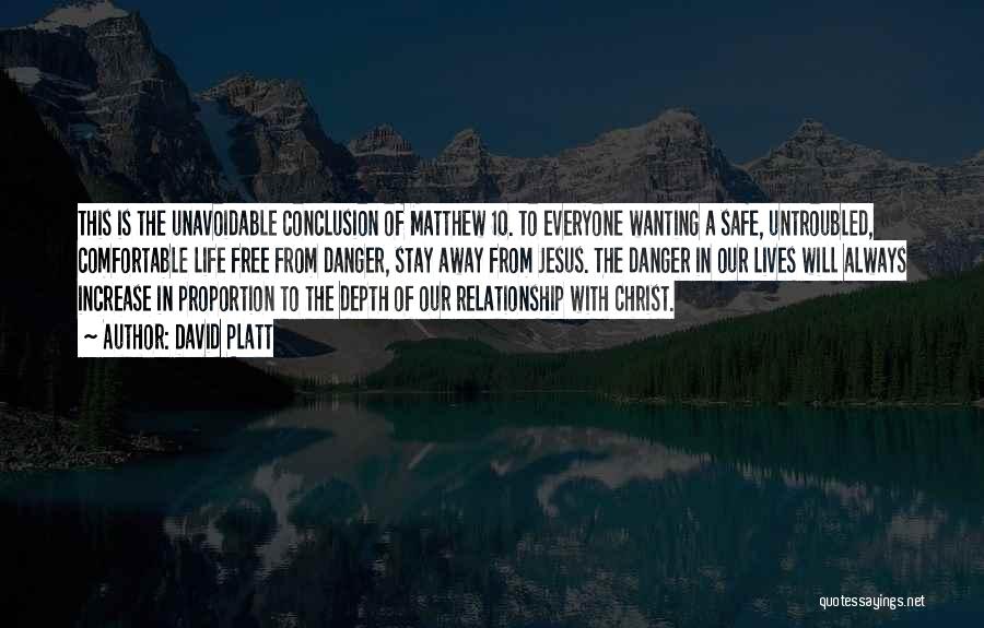 David Platt Quotes: This Is The Unavoidable Conclusion Of Matthew 10. To Everyone Wanting A Safe, Untroubled, Comfortable Life Free From Danger, Stay