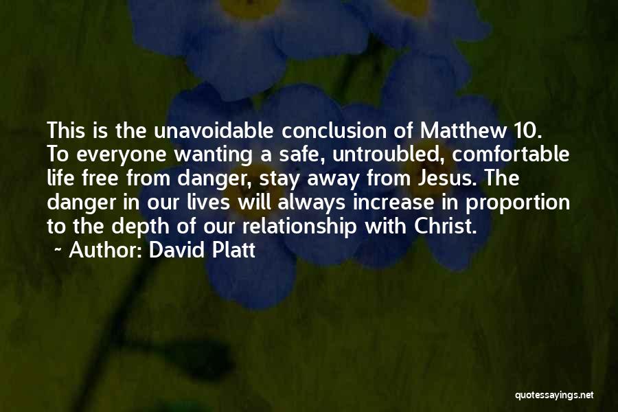 David Platt Quotes: This Is The Unavoidable Conclusion Of Matthew 10. To Everyone Wanting A Safe, Untroubled, Comfortable Life Free From Danger, Stay