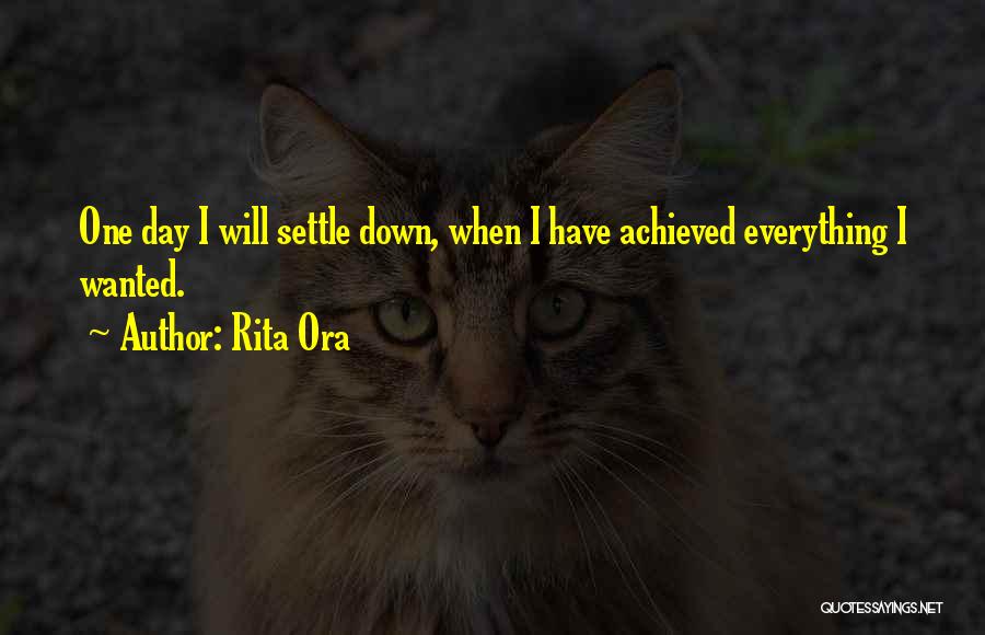 Rita Ora Quotes: One Day I Will Settle Down, When I Have Achieved Everything I Wanted.
