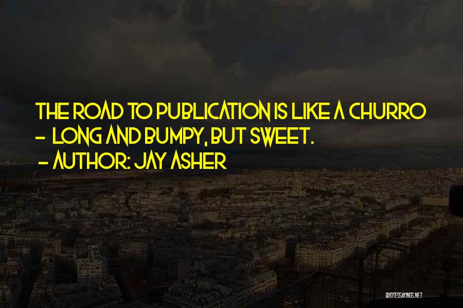 Jay Asher Quotes: The Road To Publication Is Like A Churro - Long And Bumpy, But Sweet.