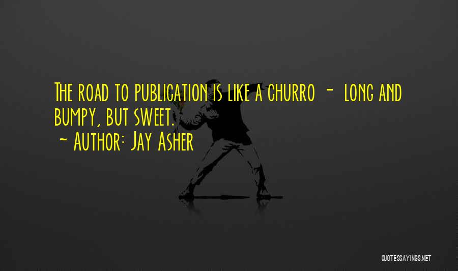 Jay Asher Quotes: The Road To Publication Is Like A Churro - Long And Bumpy, But Sweet.