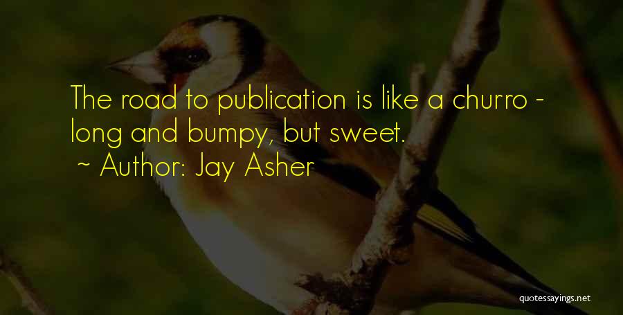 Jay Asher Quotes: The Road To Publication Is Like A Churro - Long And Bumpy, But Sweet.