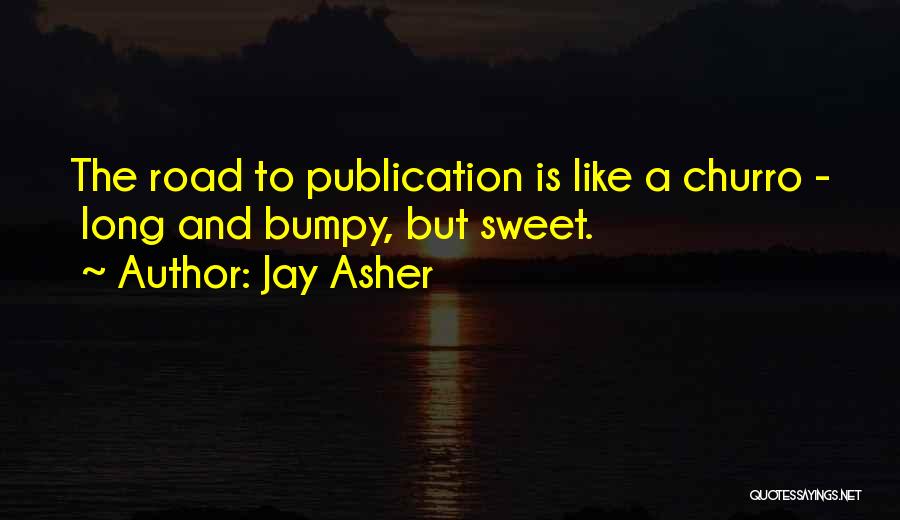 Jay Asher Quotes: The Road To Publication Is Like A Churro - Long And Bumpy, But Sweet.