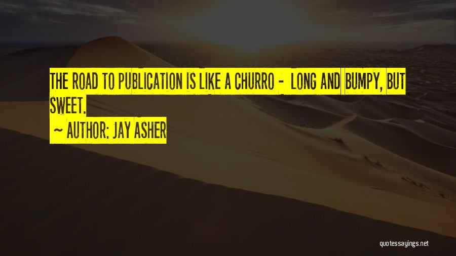 Jay Asher Quotes: The Road To Publication Is Like A Churro - Long And Bumpy, But Sweet.