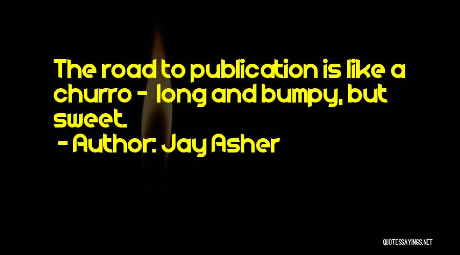 Jay Asher Quotes: The Road To Publication Is Like A Churro - Long And Bumpy, But Sweet.