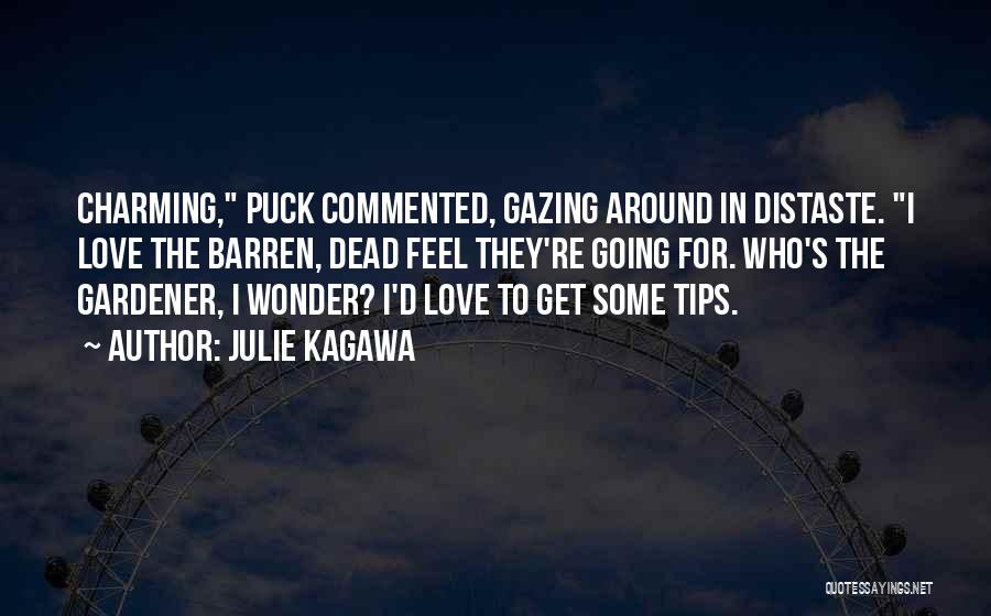 Julie Kagawa Quotes: Charming, Puck Commented, Gazing Around In Distaste. I Love The Barren, Dead Feel They're Going For. Who's The Gardener, I