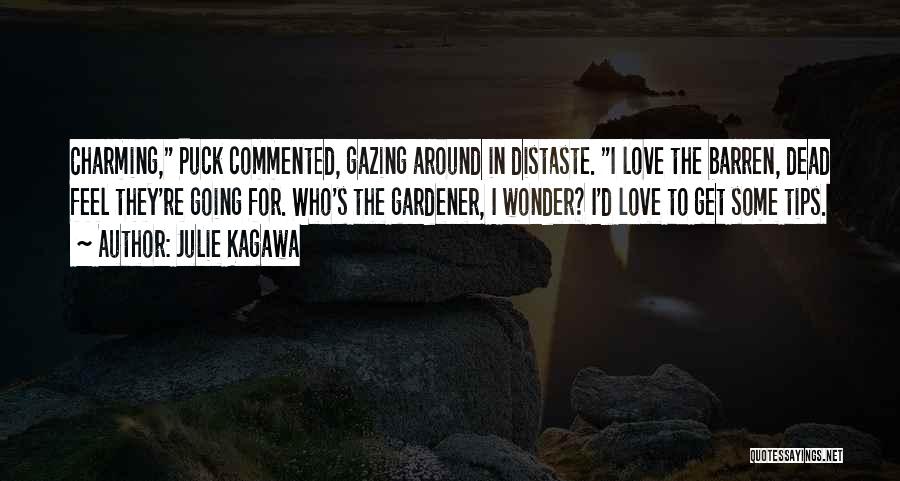 Julie Kagawa Quotes: Charming, Puck Commented, Gazing Around In Distaste. I Love The Barren, Dead Feel They're Going For. Who's The Gardener, I