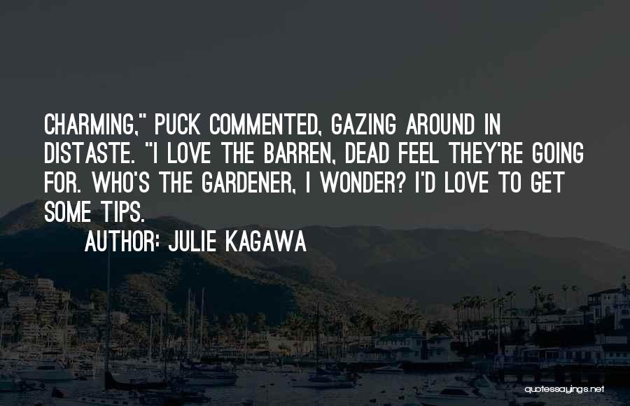 Julie Kagawa Quotes: Charming, Puck Commented, Gazing Around In Distaste. I Love The Barren, Dead Feel They're Going For. Who's The Gardener, I