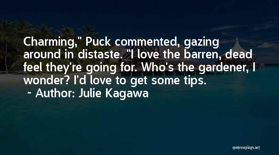 Julie Kagawa Quotes: Charming, Puck Commented, Gazing Around In Distaste. I Love The Barren, Dead Feel They're Going For. Who's The Gardener, I