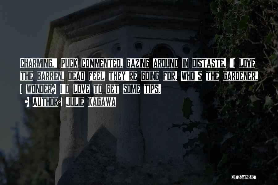 Julie Kagawa Quotes: Charming, Puck Commented, Gazing Around In Distaste. I Love The Barren, Dead Feel They're Going For. Who's The Gardener, I
