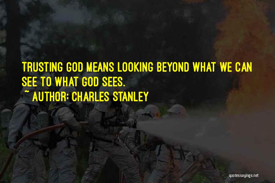 Charles Stanley Quotes: Trusting God Means Looking Beyond What We Can See To What God Sees.