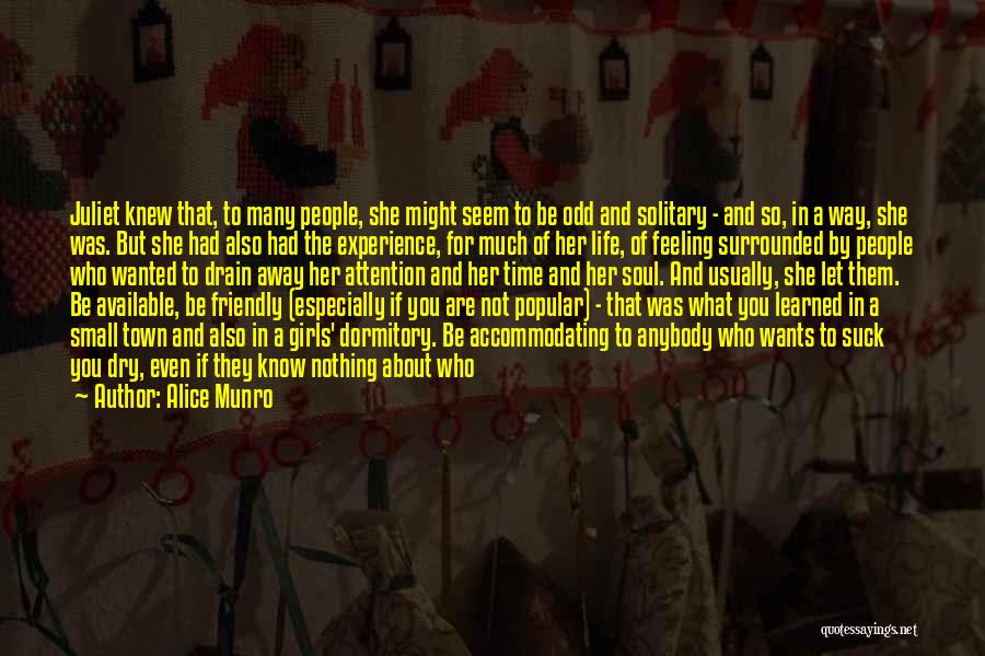 Alice Munro Quotes: Juliet Knew That, To Many People, She Might Seem To Be Odd And Solitary - And So, In A Way,