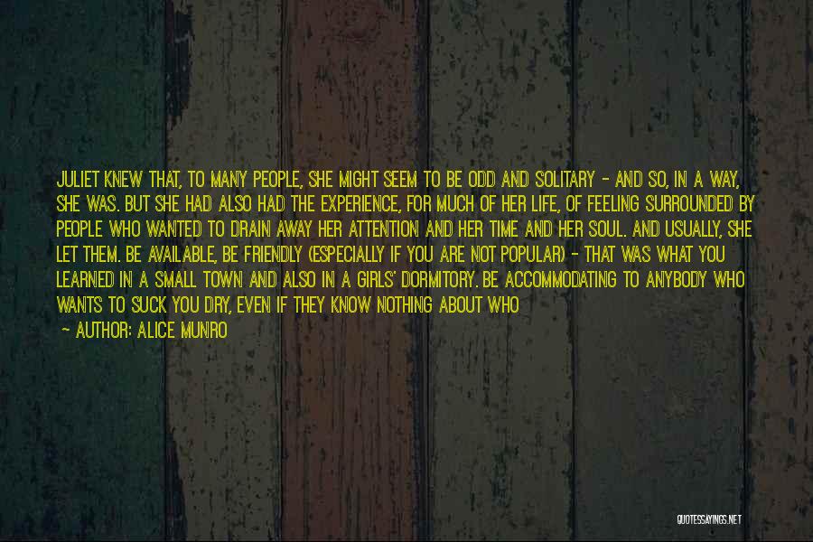 Alice Munro Quotes: Juliet Knew That, To Many People, She Might Seem To Be Odd And Solitary - And So, In A Way,