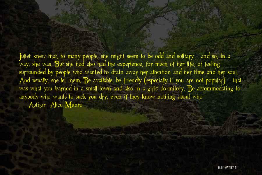 Alice Munro Quotes: Juliet Knew That, To Many People, She Might Seem To Be Odd And Solitary - And So, In A Way,