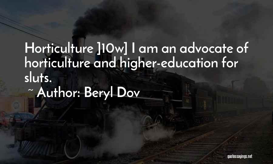Beryl Dov Quotes: Horticulture ]10w] I Am An Advocate Of Horticulture And Higher-education For Sluts.