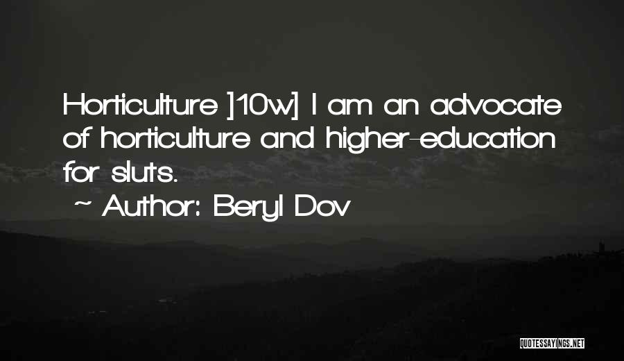 Beryl Dov Quotes: Horticulture ]10w] I Am An Advocate Of Horticulture And Higher-education For Sluts.