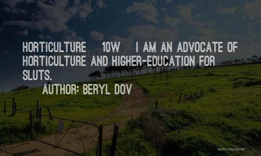 Beryl Dov Quotes: Horticulture ]10w] I Am An Advocate Of Horticulture And Higher-education For Sluts.
