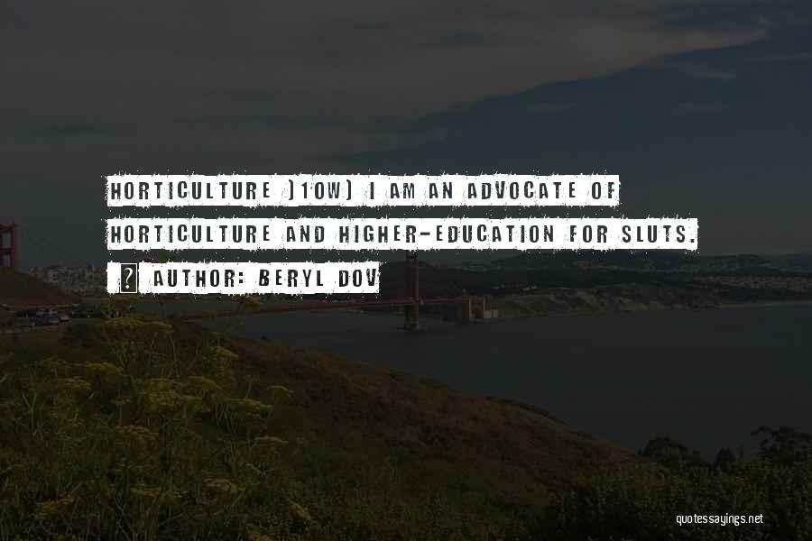 Beryl Dov Quotes: Horticulture ]10w] I Am An Advocate Of Horticulture And Higher-education For Sluts.