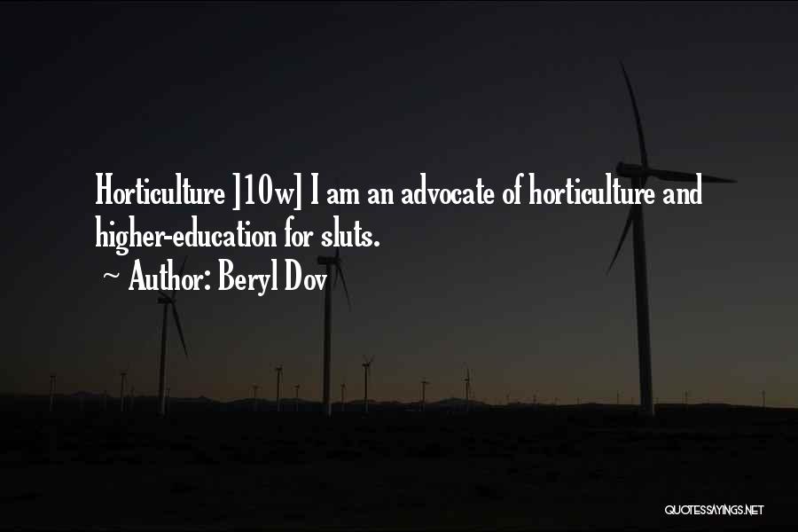 Beryl Dov Quotes: Horticulture ]10w] I Am An Advocate Of Horticulture And Higher-education For Sluts.