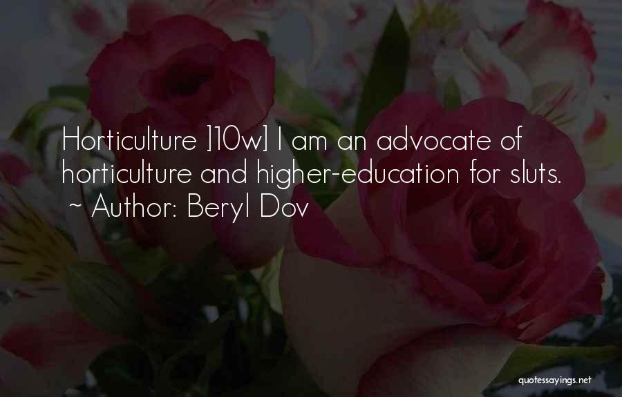 Beryl Dov Quotes: Horticulture ]10w] I Am An Advocate Of Horticulture And Higher-education For Sluts.