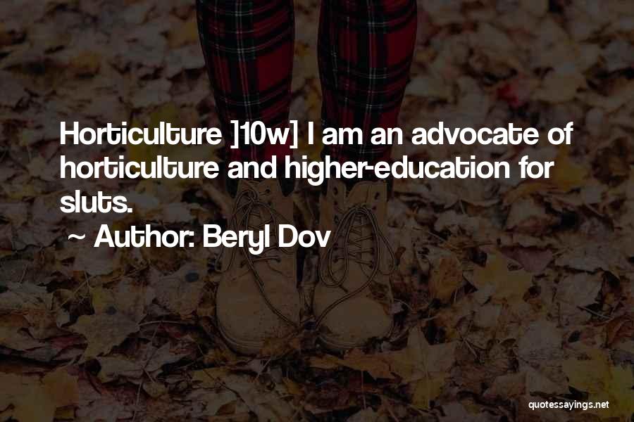 Beryl Dov Quotes: Horticulture ]10w] I Am An Advocate Of Horticulture And Higher-education For Sluts.