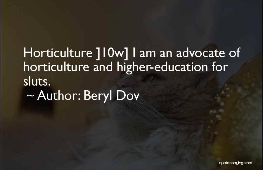 Beryl Dov Quotes: Horticulture ]10w] I Am An Advocate Of Horticulture And Higher-education For Sluts.