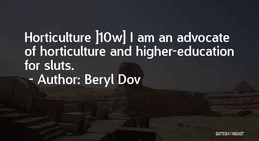 Beryl Dov Quotes: Horticulture ]10w] I Am An Advocate Of Horticulture And Higher-education For Sluts.