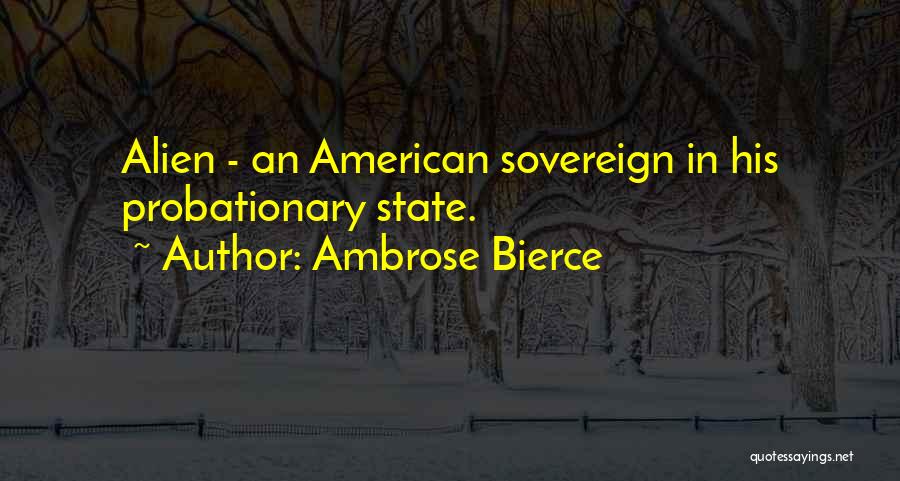 Ambrose Bierce Quotes: Alien - An American Sovereign In His Probationary State.
