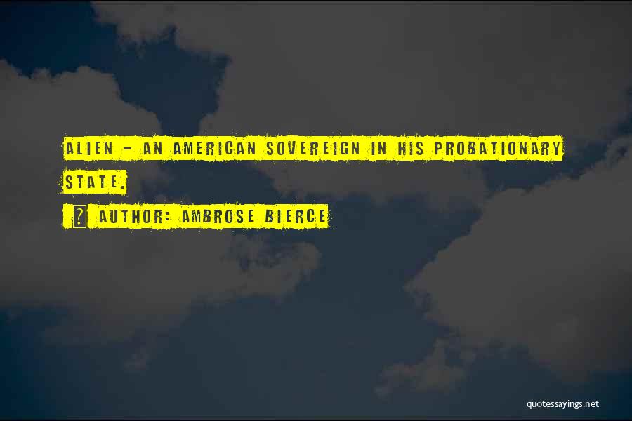 Ambrose Bierce Quotes: Alien - An American Sovereign In His Probationary State.