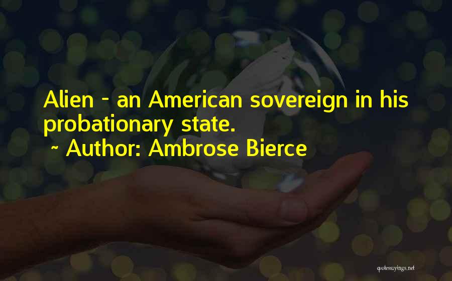 Ambrose Bierce Quotes: Alien - An American Sovereign In His Probationary State.