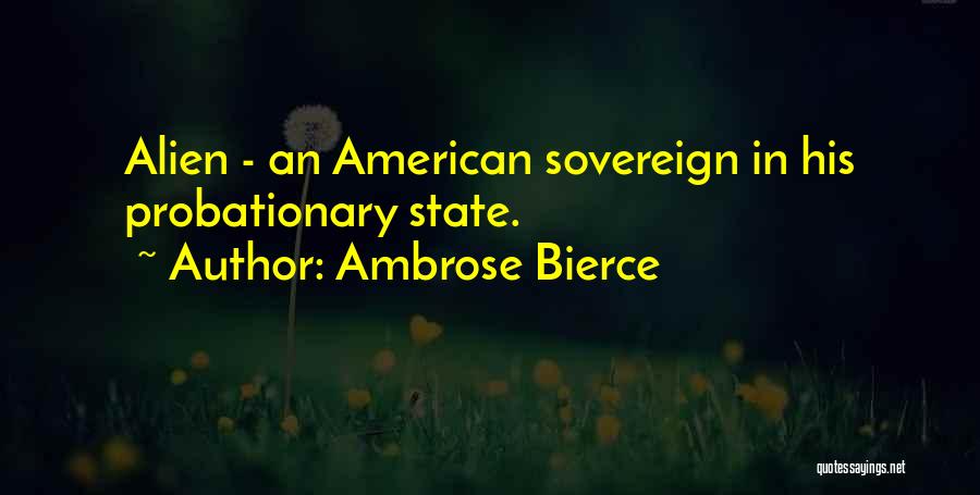 Ambrose Bierce Quotes: Alien - An American Sovereign In His Probationary State.