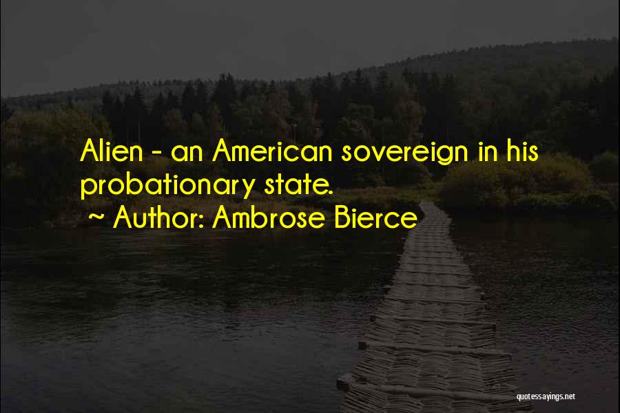 Ambrose Bierce Quotes: Alien - An American Sovereign In His Probationary State.