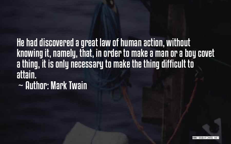 Mark Twain Quotes: He Had Discovered A Great Law Of Human Action, Without Knowing It, Namely, That, In Order To Make A Man