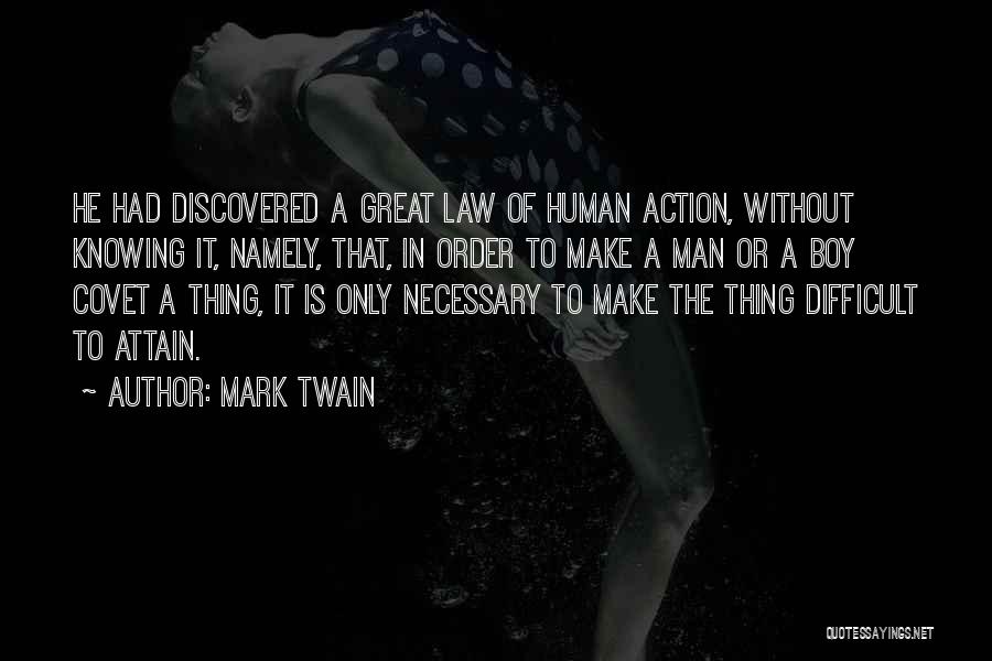 Mark Twain Quotes: He Had Discovered A Great Law Of Human Action, Without Knowing It, Namely, That, In Order To Make A Man