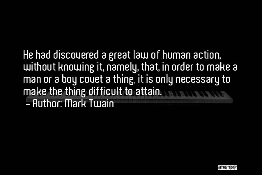 Mark Twain Quotes: He Had Discovered A Great Law Of Human Action, Without Knowing It, Namely, That, In Order To Make A Man
